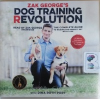 Zak George's Dog Training Revolution - The Complete Guide to Raising the Perfect Pet written by Zak George and Dina Roth Port performed by Zak George on CD (Unabridged)